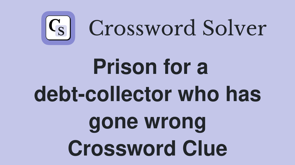 Prison for a debt-collector who has gone wrong Crossword Clue