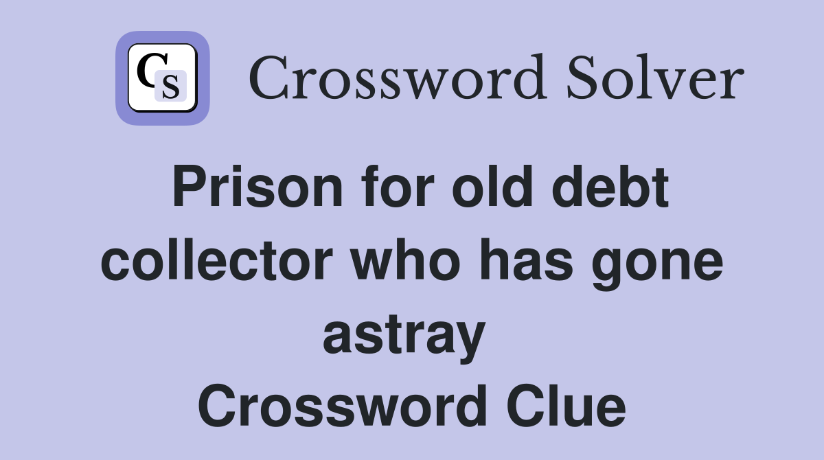 Prison for old debt collector who has gone astray  Crossword Clue