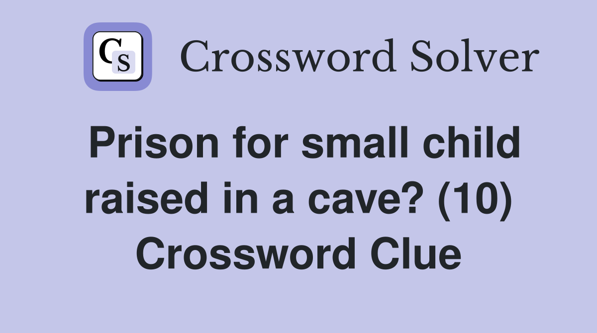 Prison for small child raised in a cave? (10) Crossword Clue