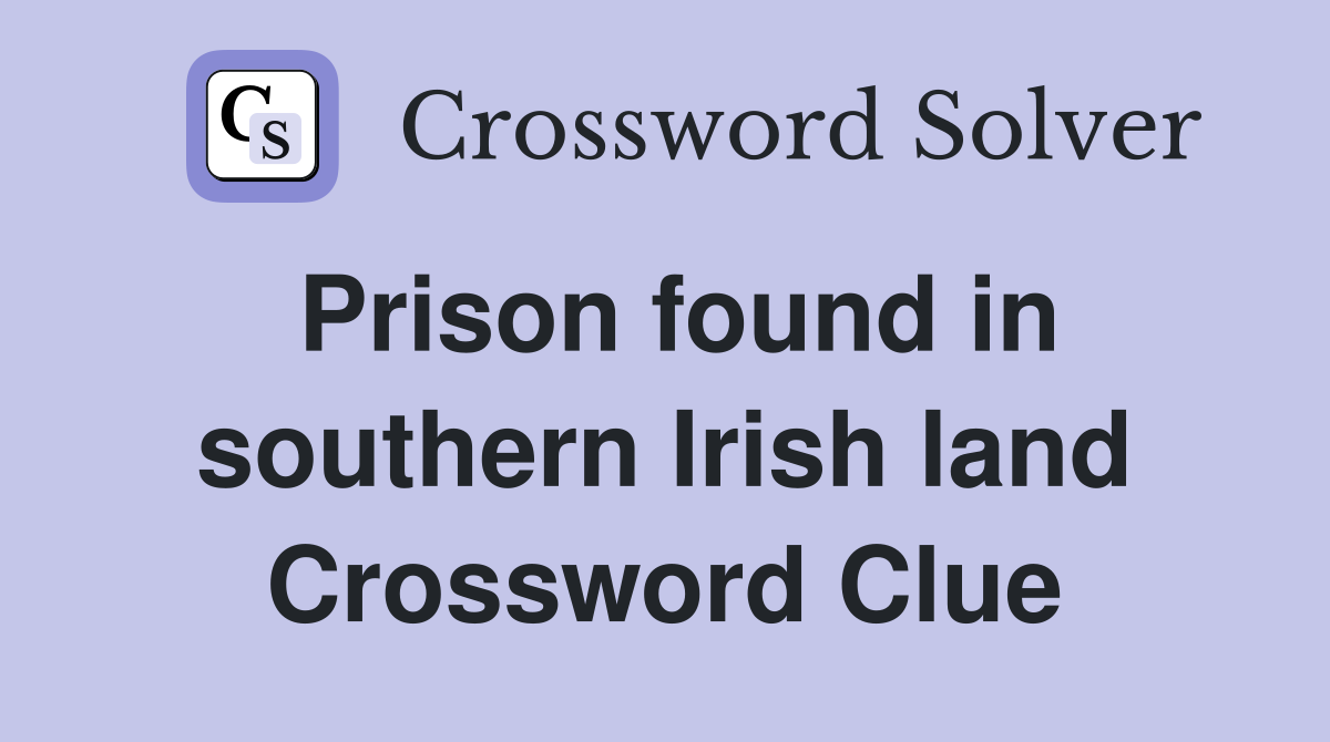 Prison found in southern Irish land Crossword Clue