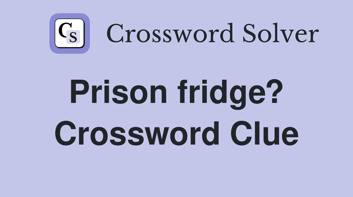 Prison fridge?  Crossword Clue