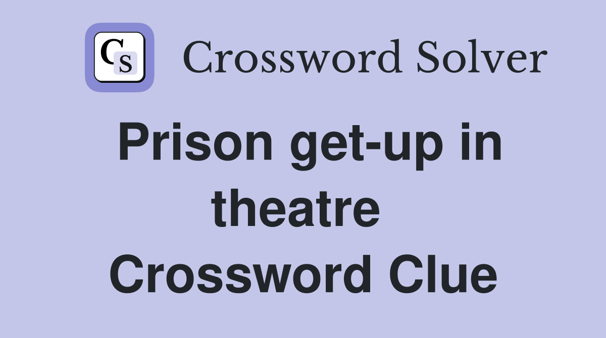 Prison get-up in theatre  Crossword Clue