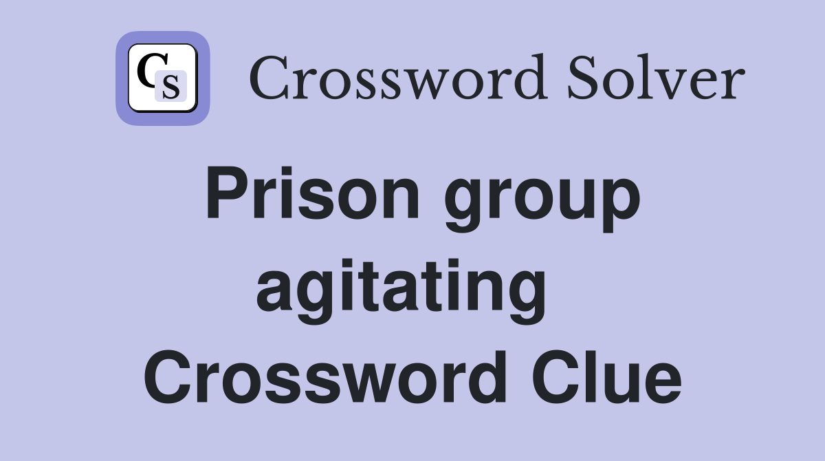 Prison group agitating  Crossword Clue