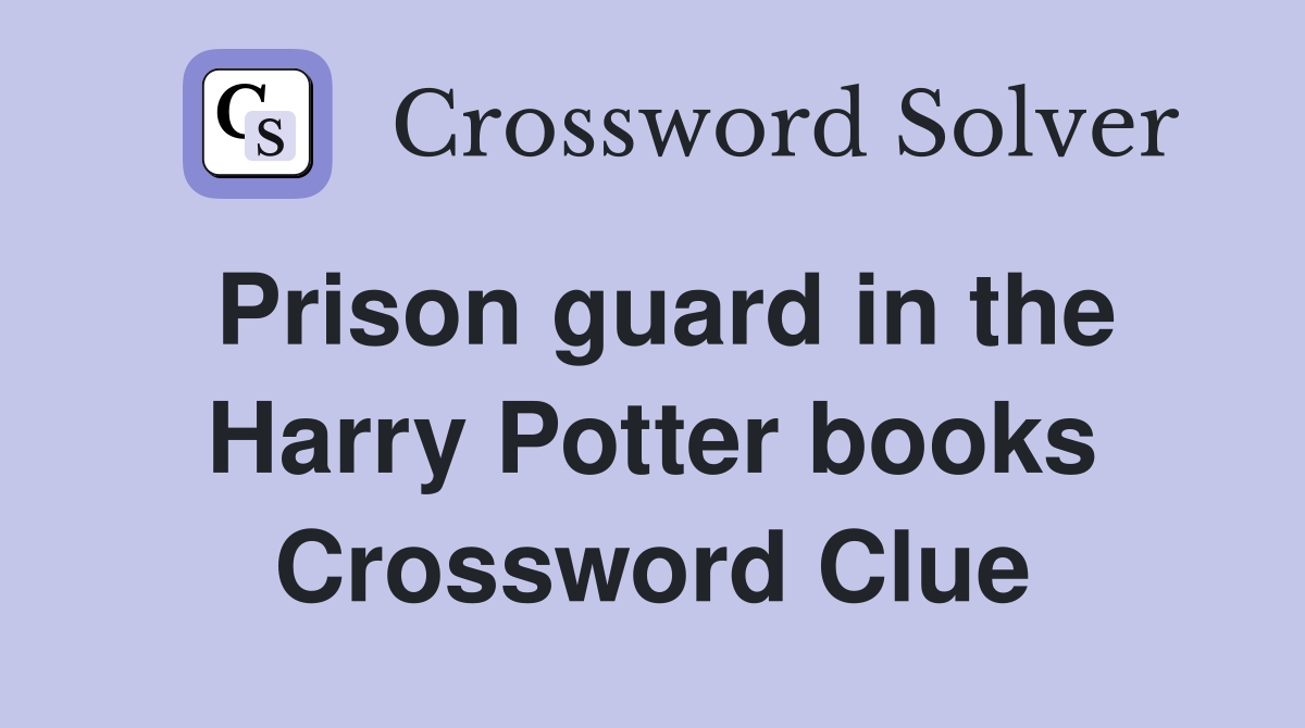 Prison guard in the Harry Potter books Crossword Clue