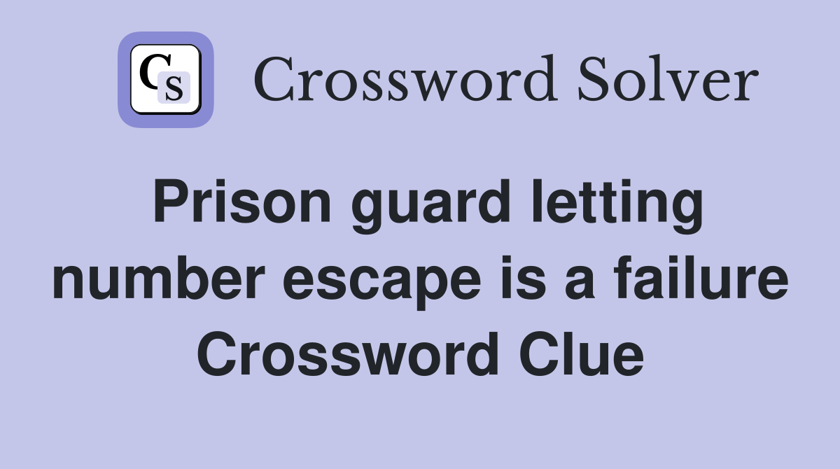 Prison guard letting number escape is a failure Crossword Clue