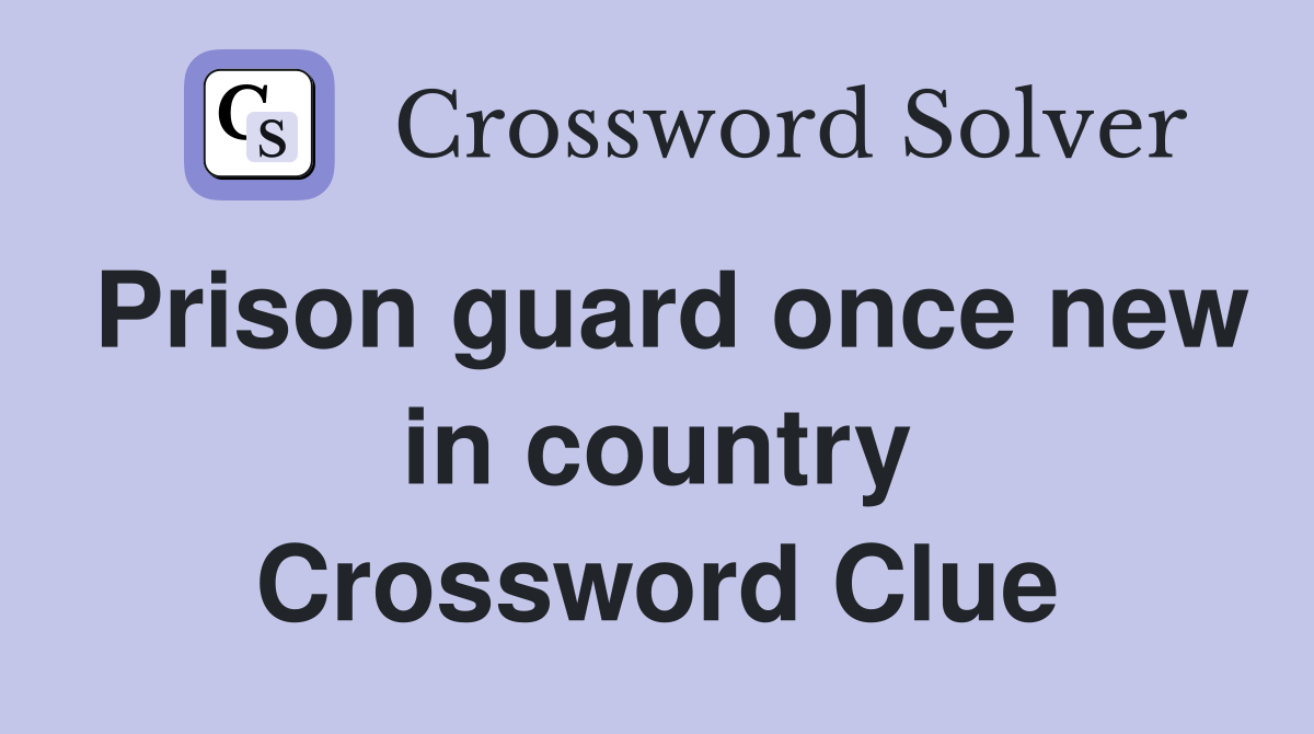 Prison guard once new in country Crossword Clue