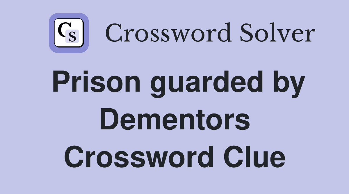 Prison guarded by Dementors Crossword Clue