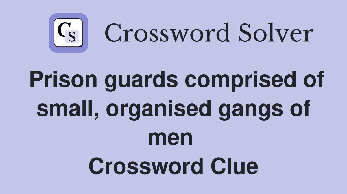 Prison guards comprised of small, organised gangs of men  Crossword Clue