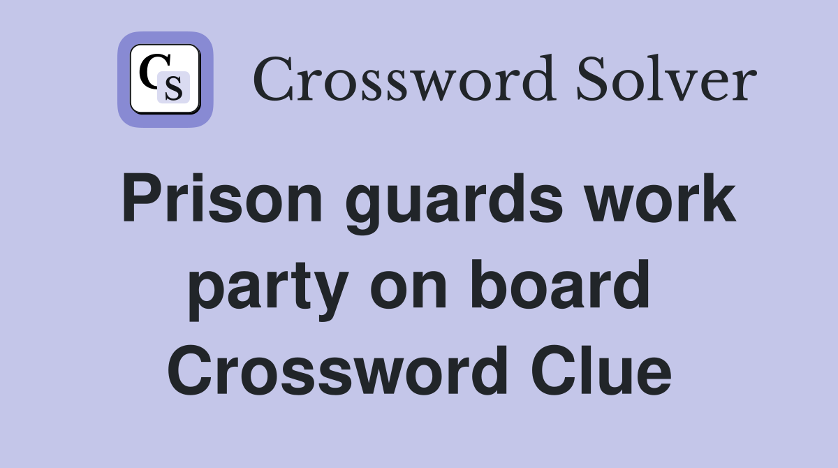 Prison guards work party on board Crossword Clue