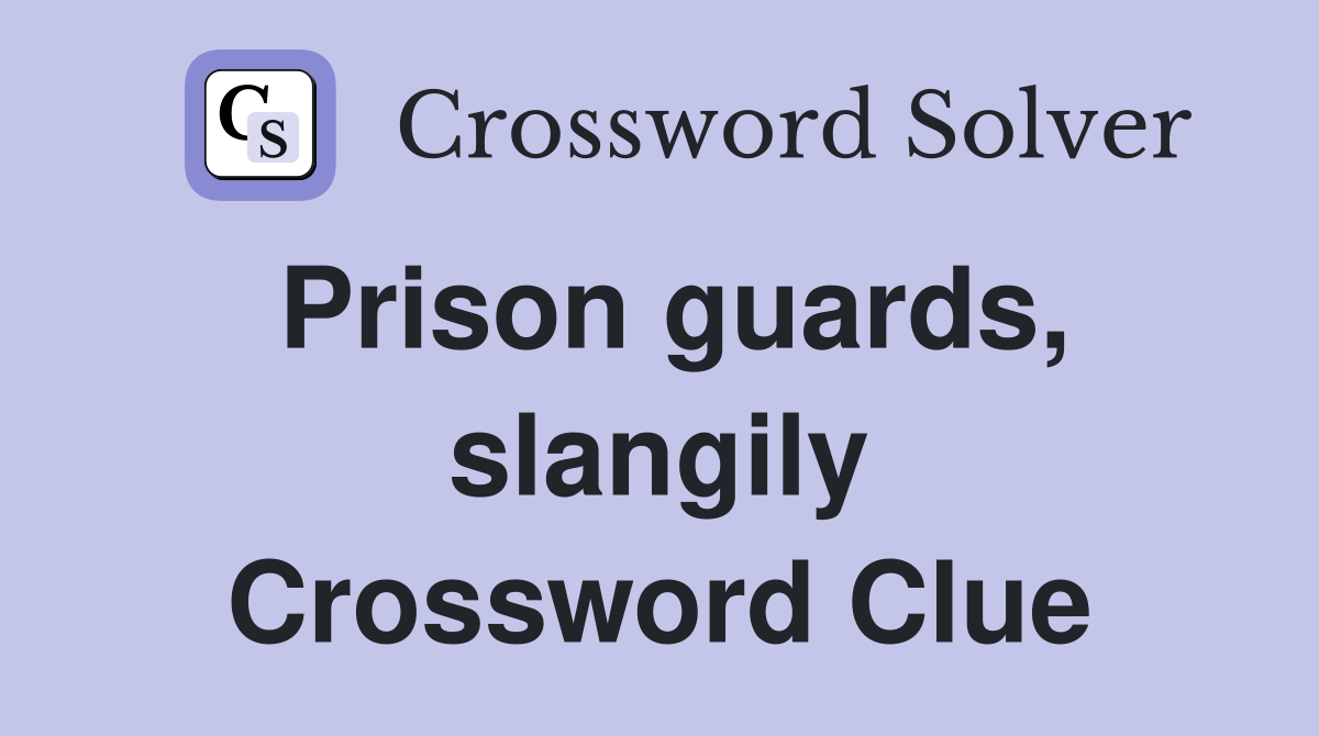 Prison guards, slangily Crossword Clue
