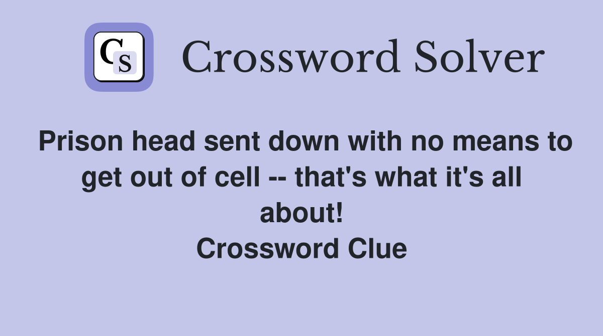 Prison head sent down with no means to get out of cell -- that's what it's all about! Crossword Clue