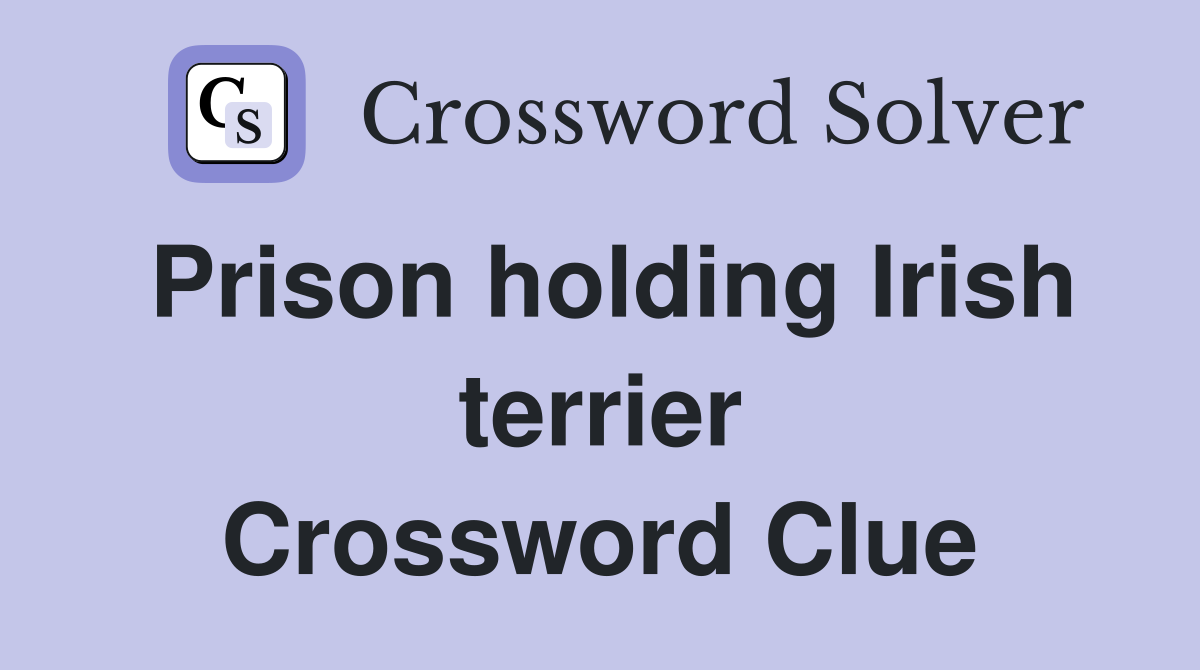 Prison holding Irish terrier Crossword Clue