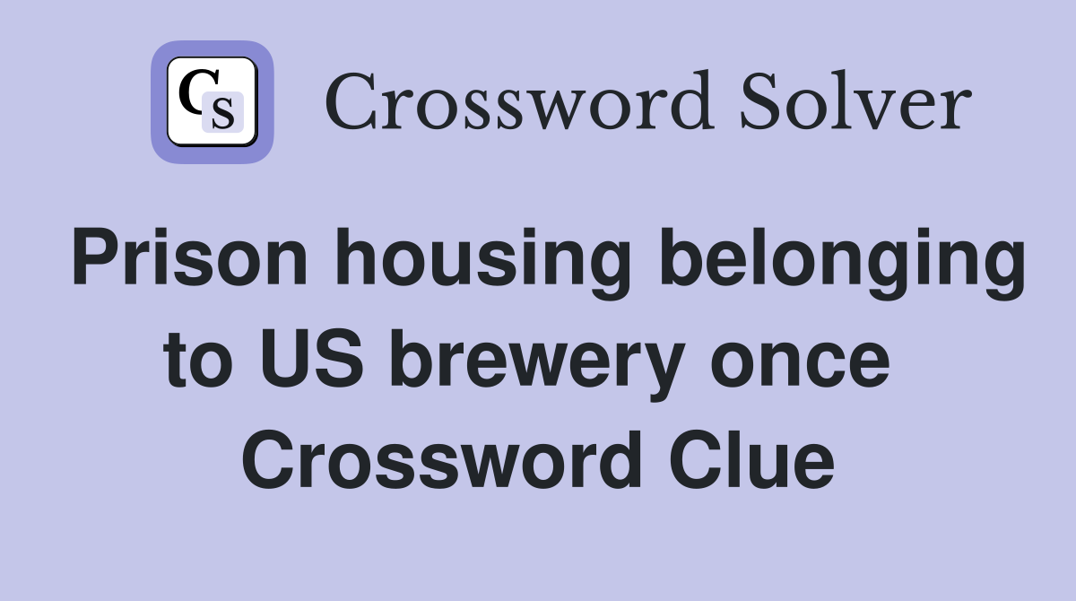 Prison housing belonging to US brewery once  Crossword Clue