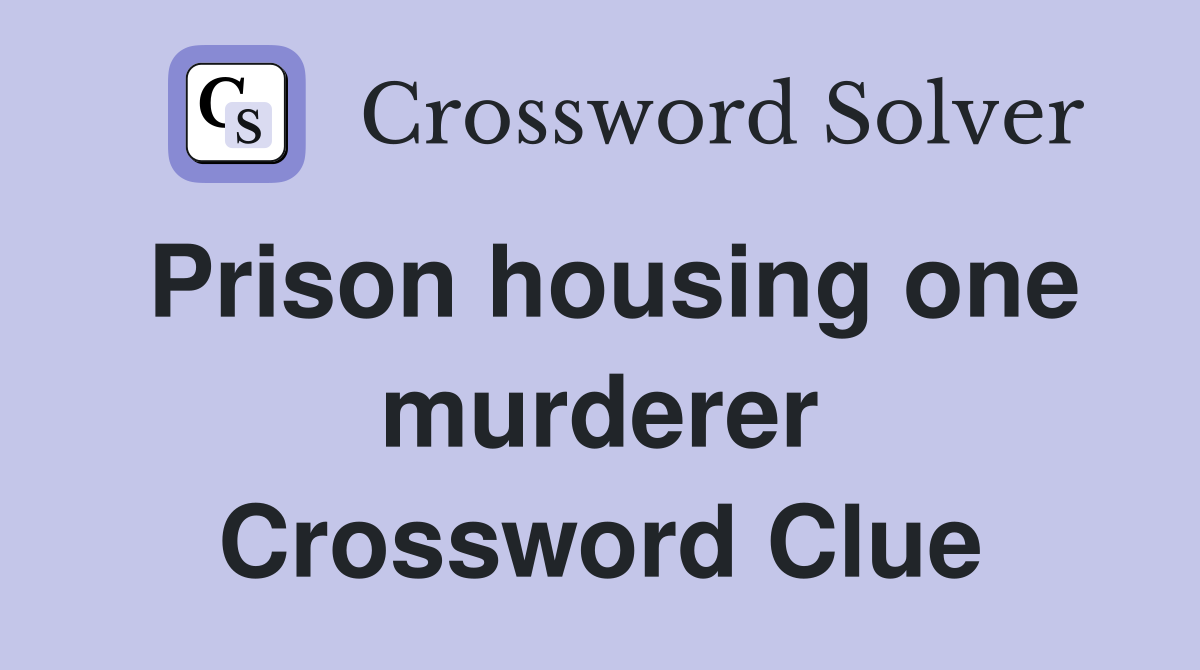 Prison housing one murderer Crossword Clue