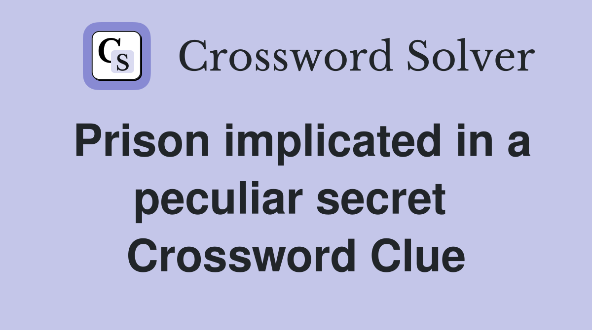 Prison implicated in a peculiar secret  Crossword Clue