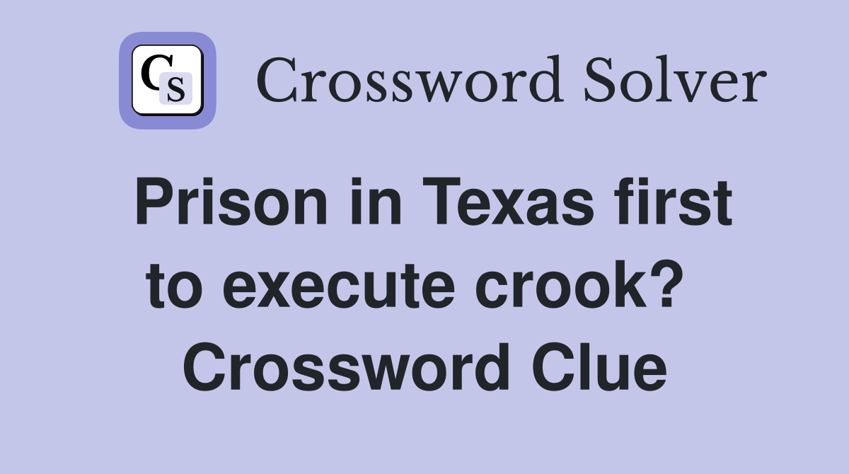 Prison in Texas first to execute crook?  Crossword Clue