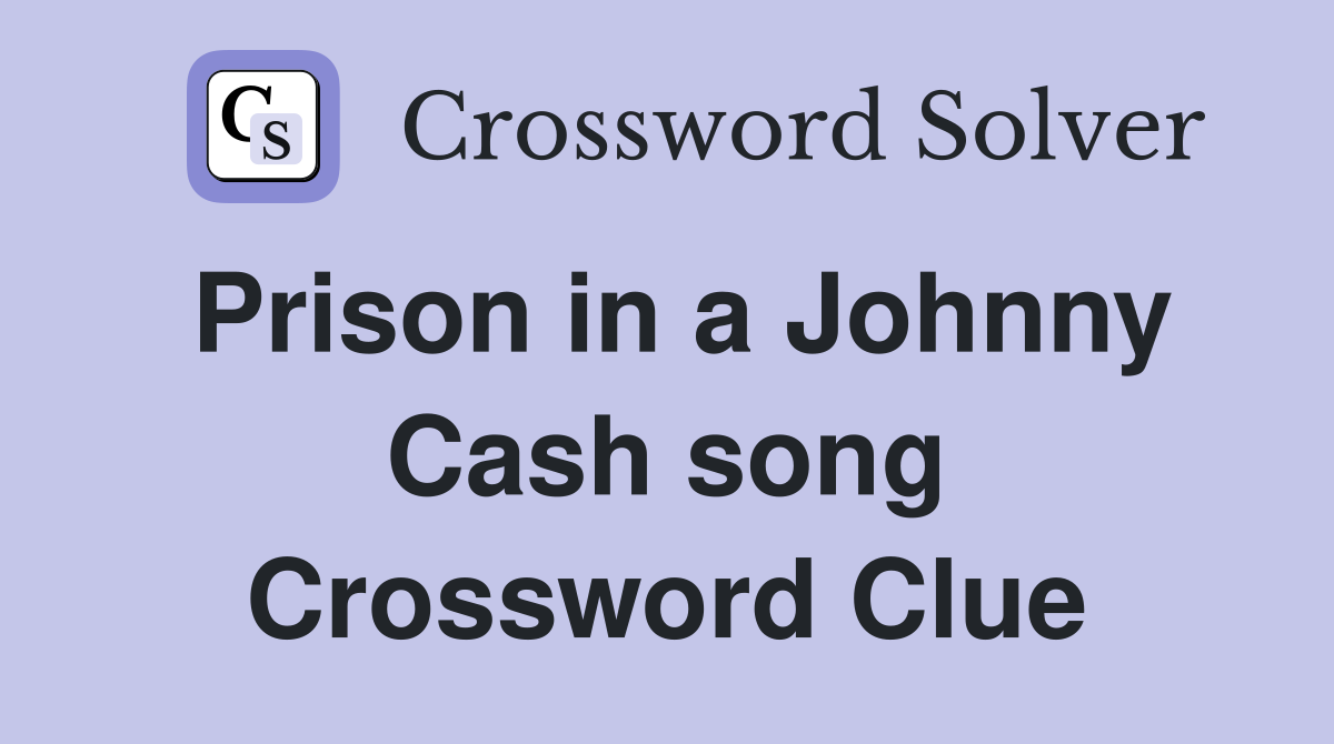 Prison in a Johnny Cash song Crossword Clue