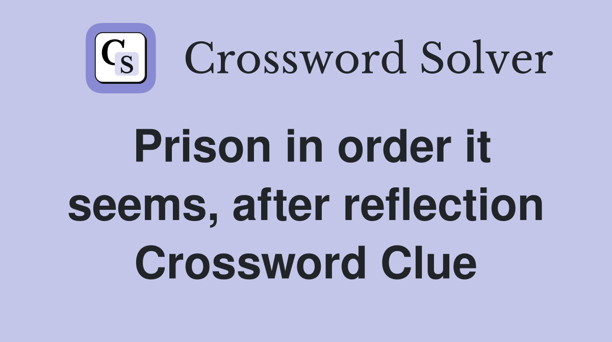 Prison in order it seems, after reflection Crossword Clue