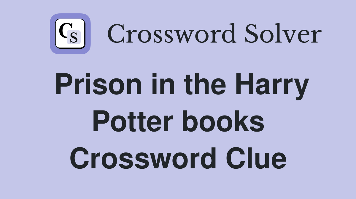 Prison in the Harry Potter books Crossword Clue