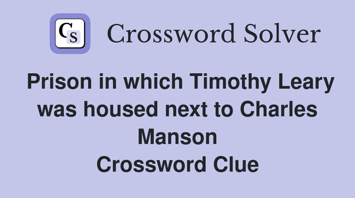 Prison in which Timothy Leary was housed next to Charles Manson Crossword Clue