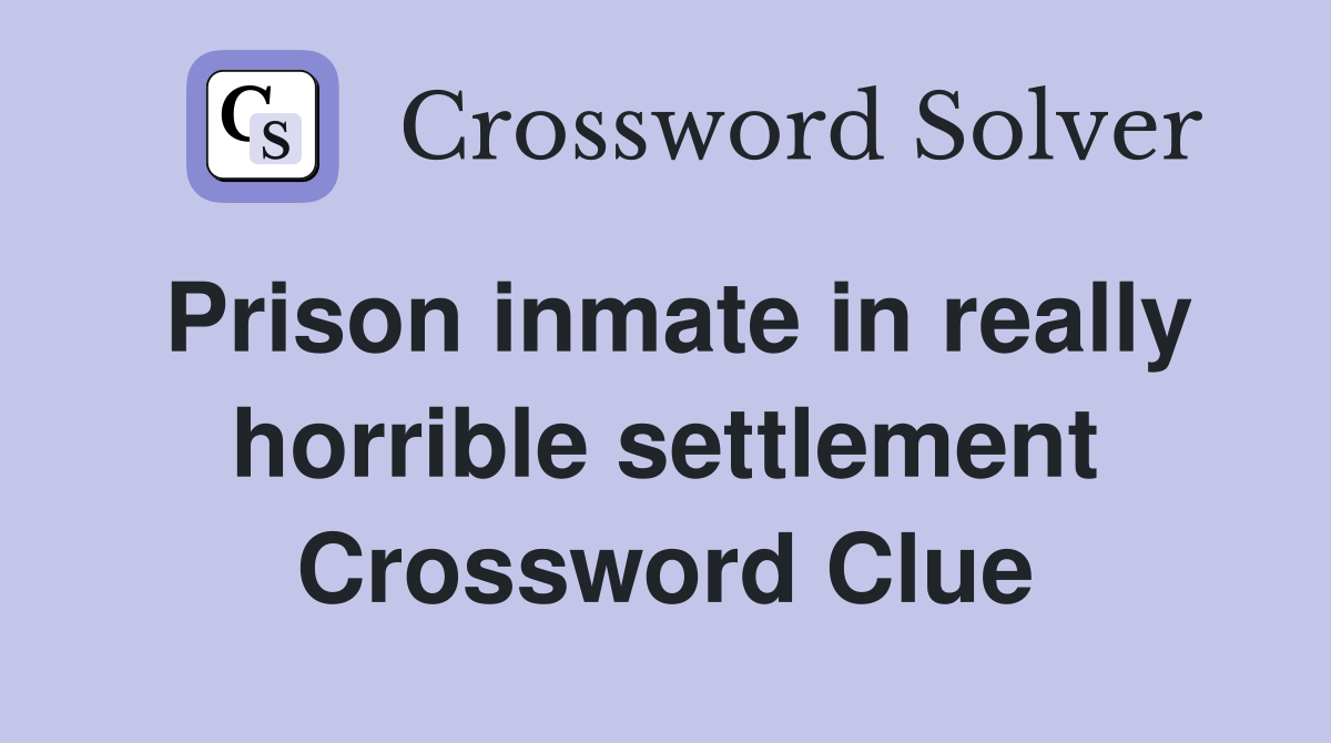 Prison inmate in really horrible settlement Crossword Clue