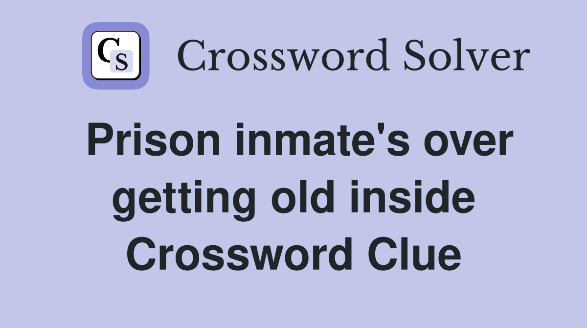 Prison inmate's over getting old inside Crossword Clue