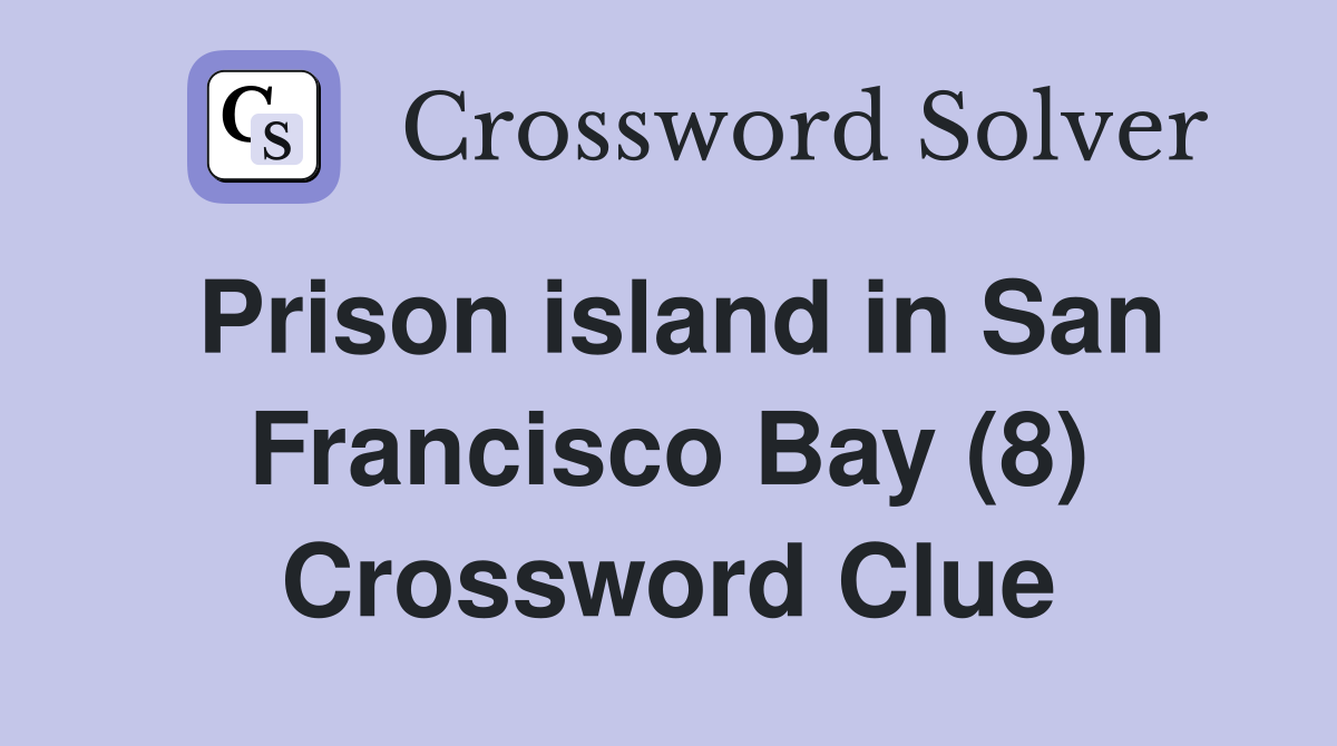 Prison island in San Francisco Bay (8) Crossword Clue