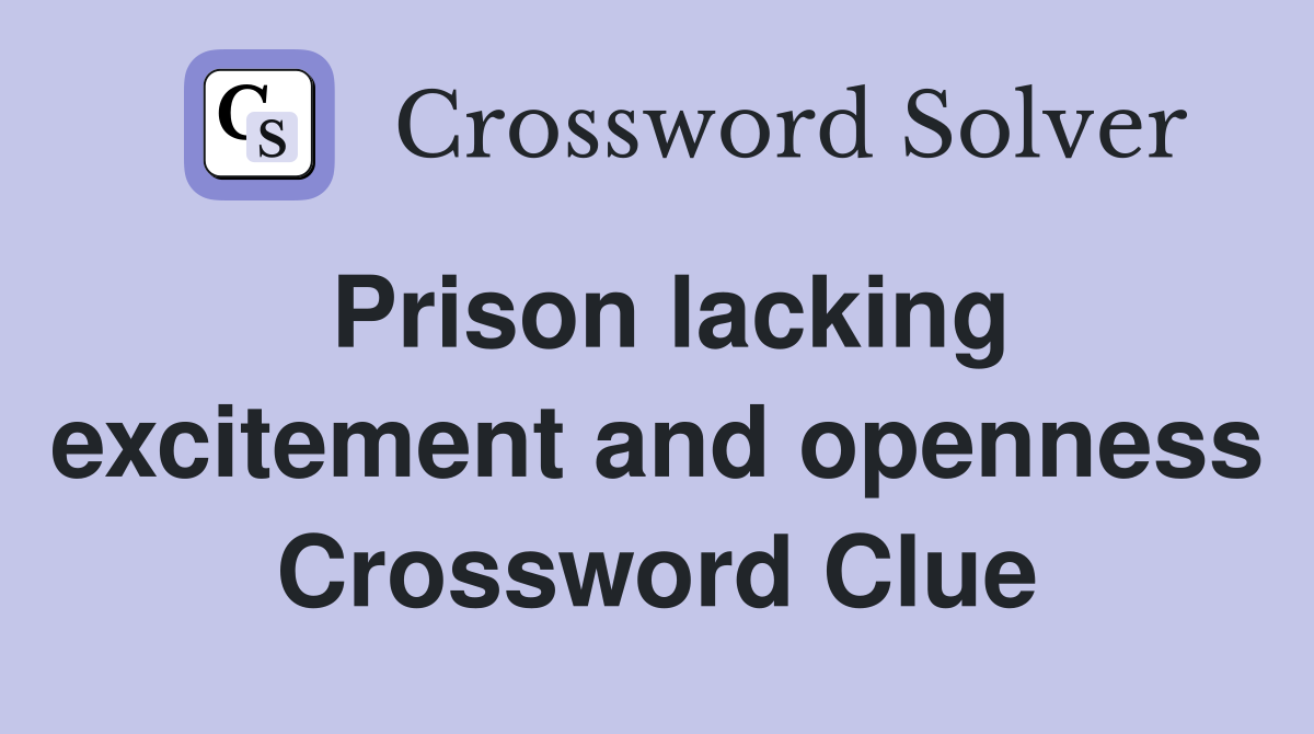 Prison lacking excitement and openness Crossword Clue