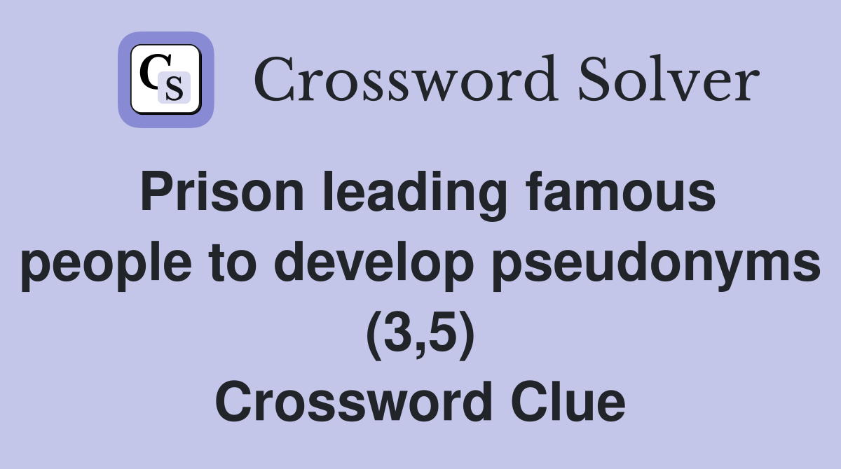 Prison leading famous people to develop pseudonyms (3,5) Crossword Clue