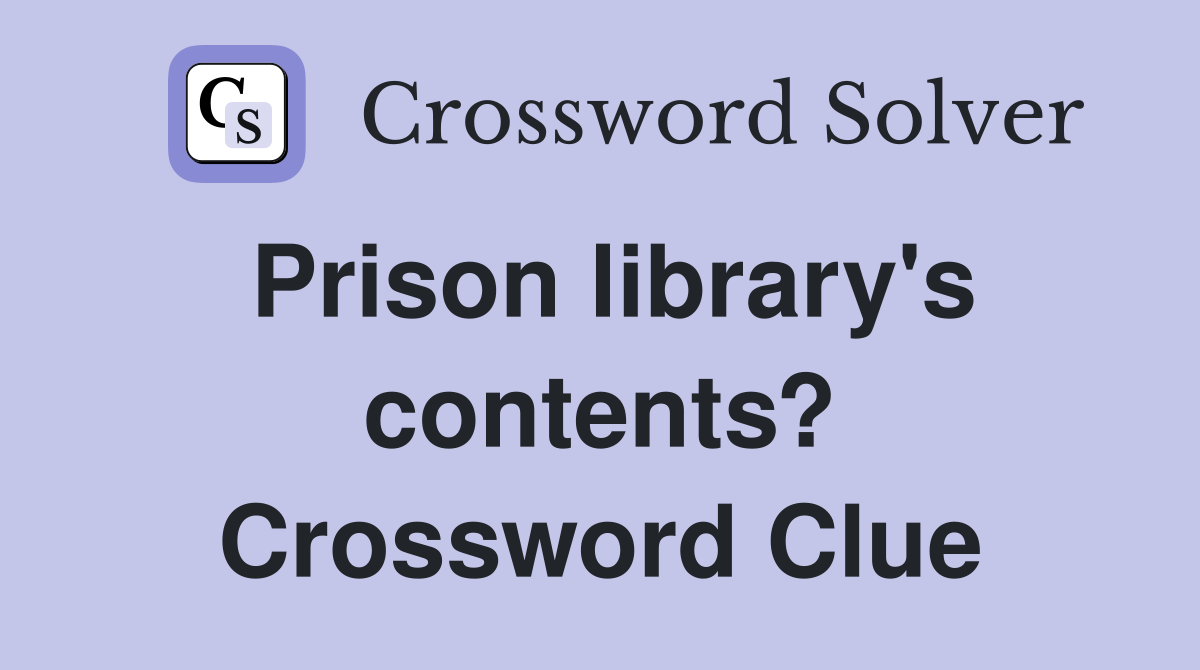 Prison library's contents? Crossword Clue