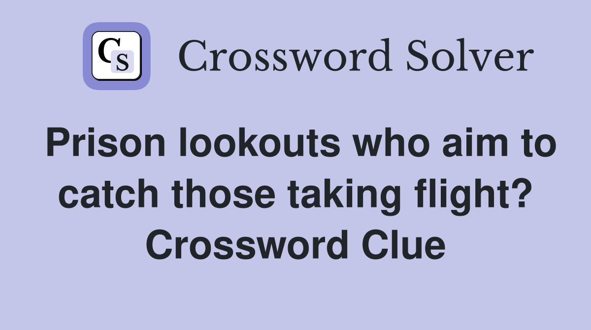 Prison lookouts who aim to catch those taking flight? Crossword Clue
