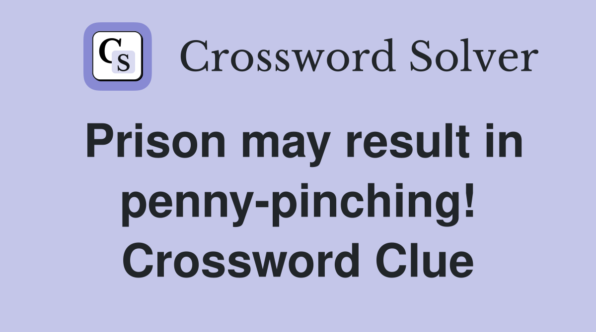 Prison may result in penny-pinching! Crossword Clue