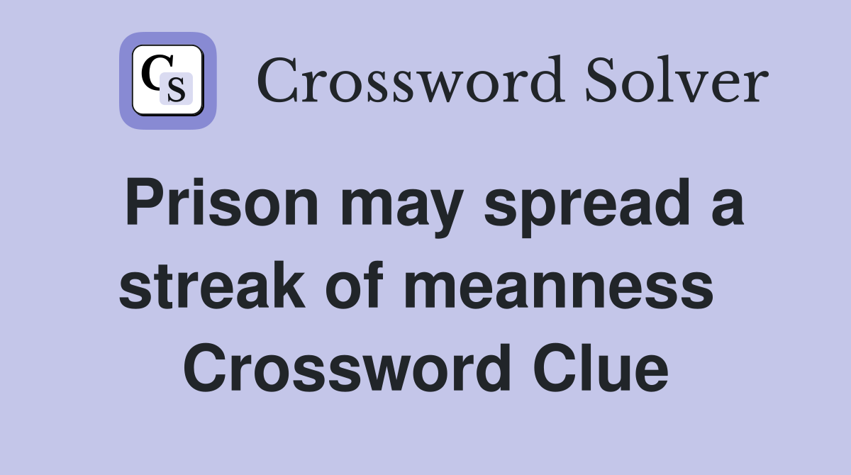 Prison may spread a streak of meanness  Crossword Clue