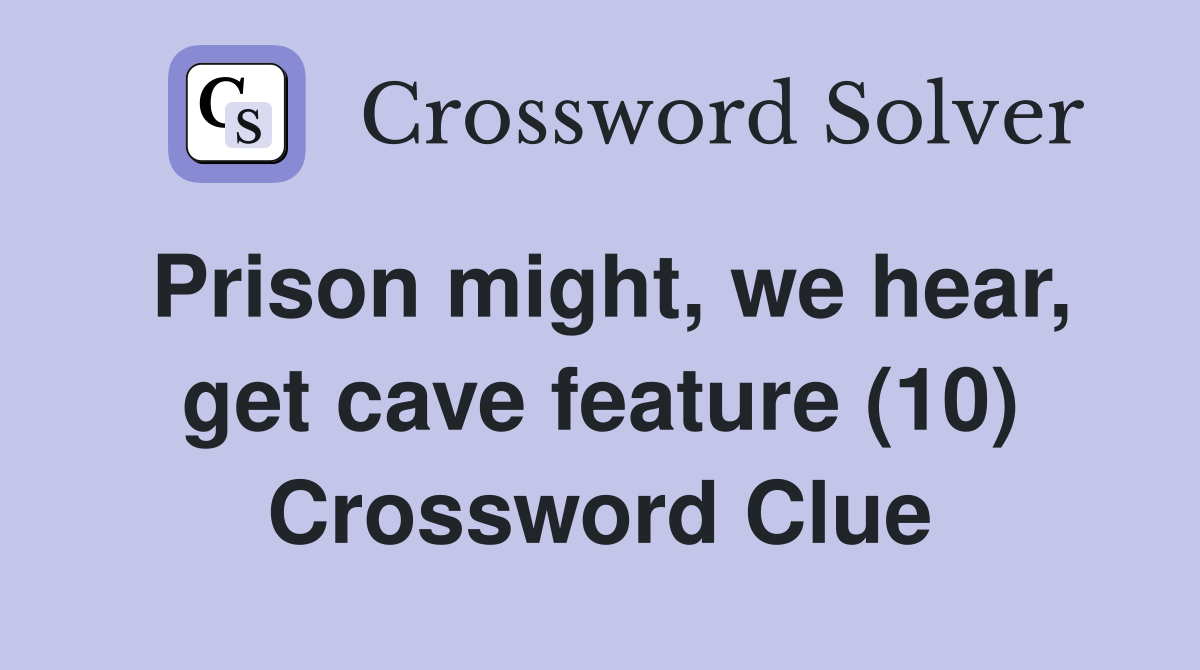 Prison might, we hear, get cave feature (10) Crossword Clue