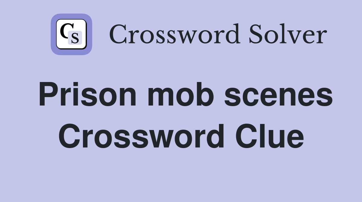 Prison mob scenes Crossword Clue