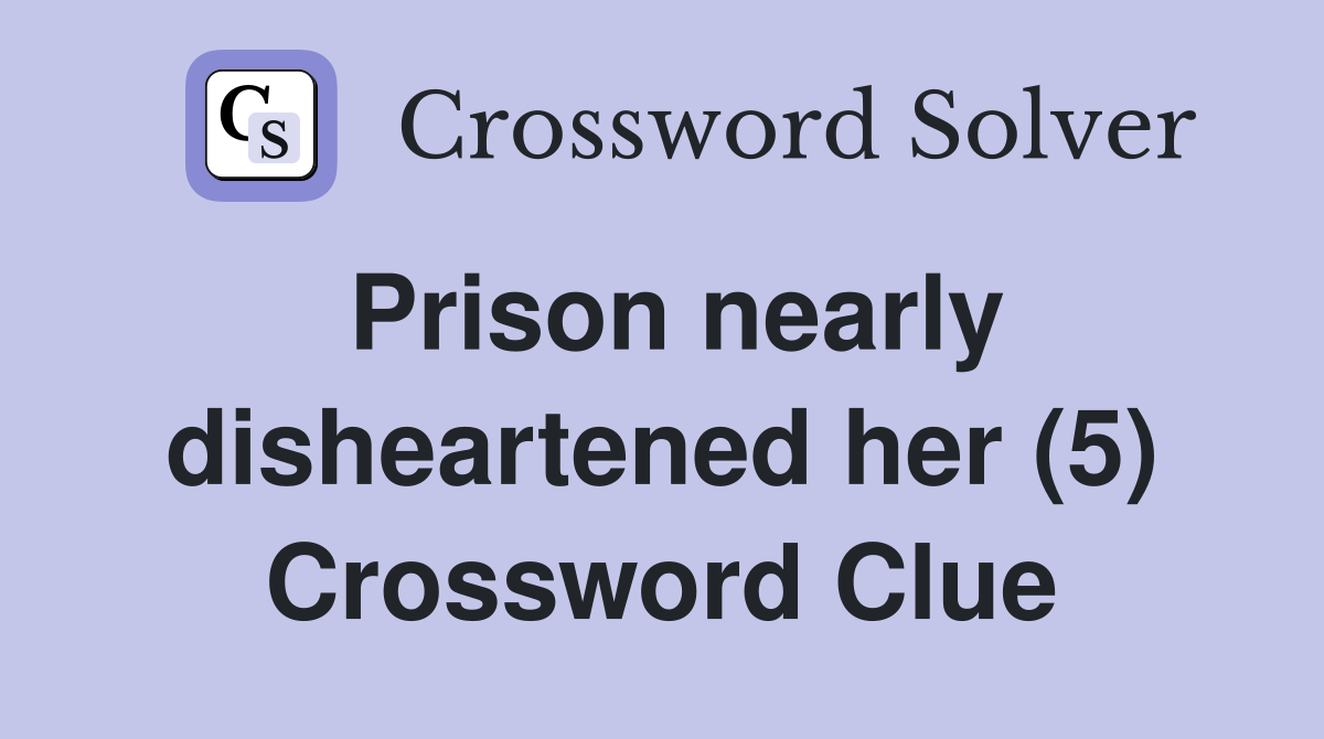 Prison nearly disheartened her (5) Crossword Clue