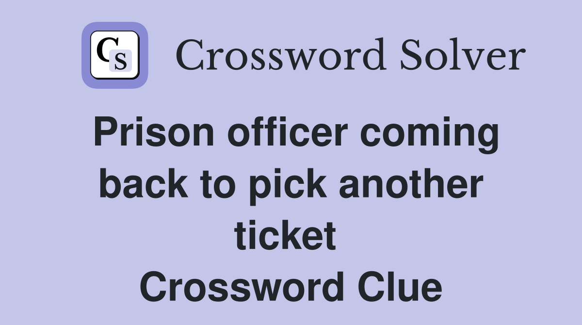 Prison officer coming back to pick another ticket  Crossword Clue