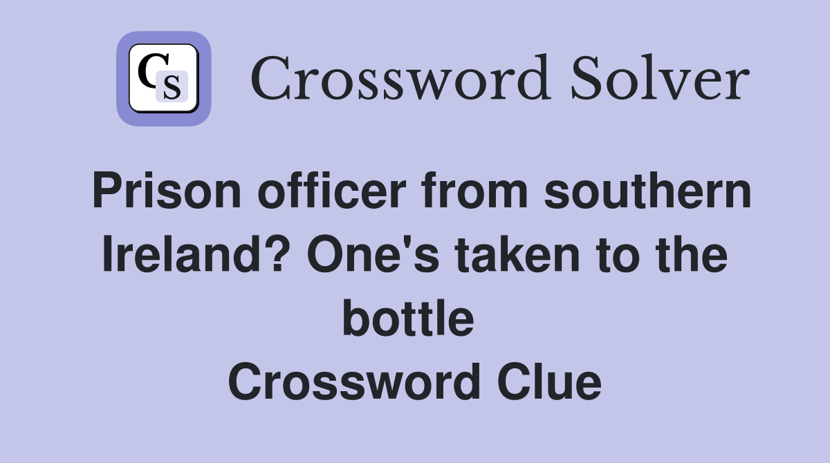 Prison officer from southern Ireland? One's taken to the bottle  Crossword Clue
