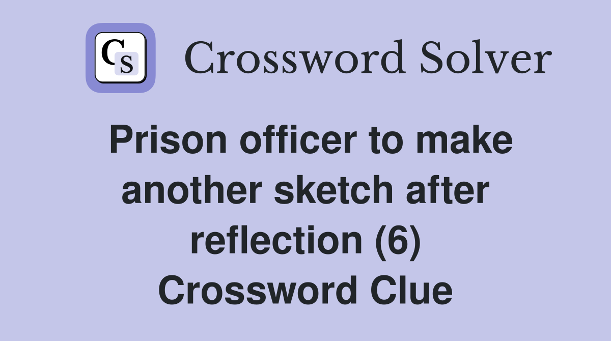 Prison officer to make another sketch after reflection (6) Crossword Clue