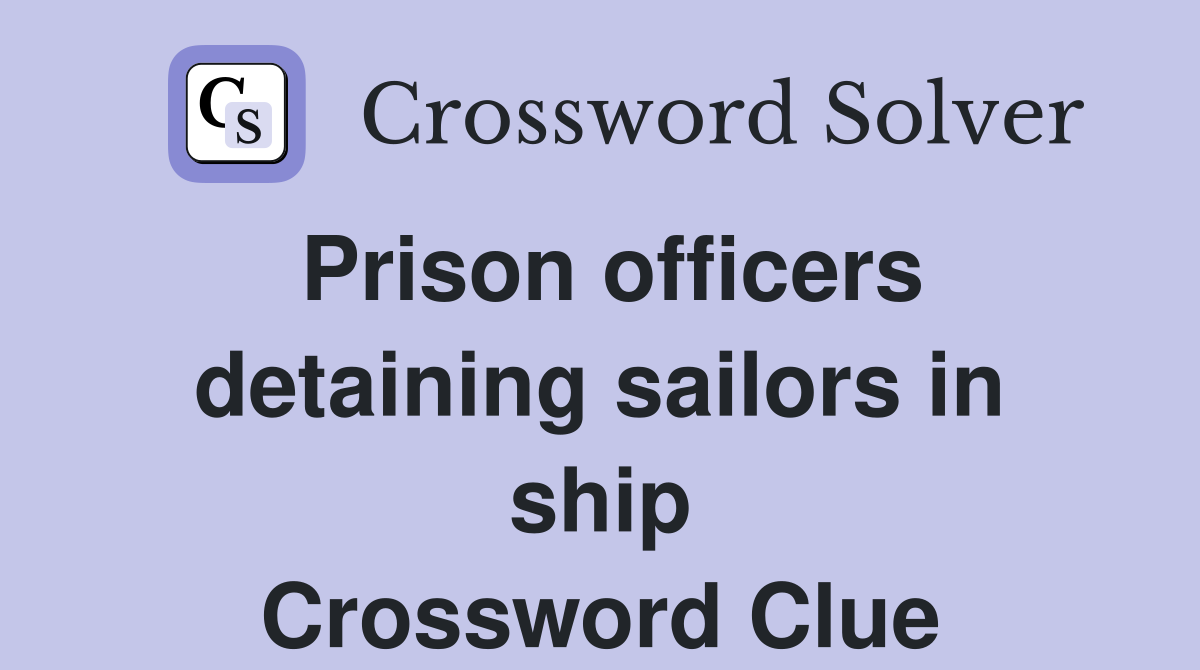 Prison officers detaining sailors in ship Crossword Clue