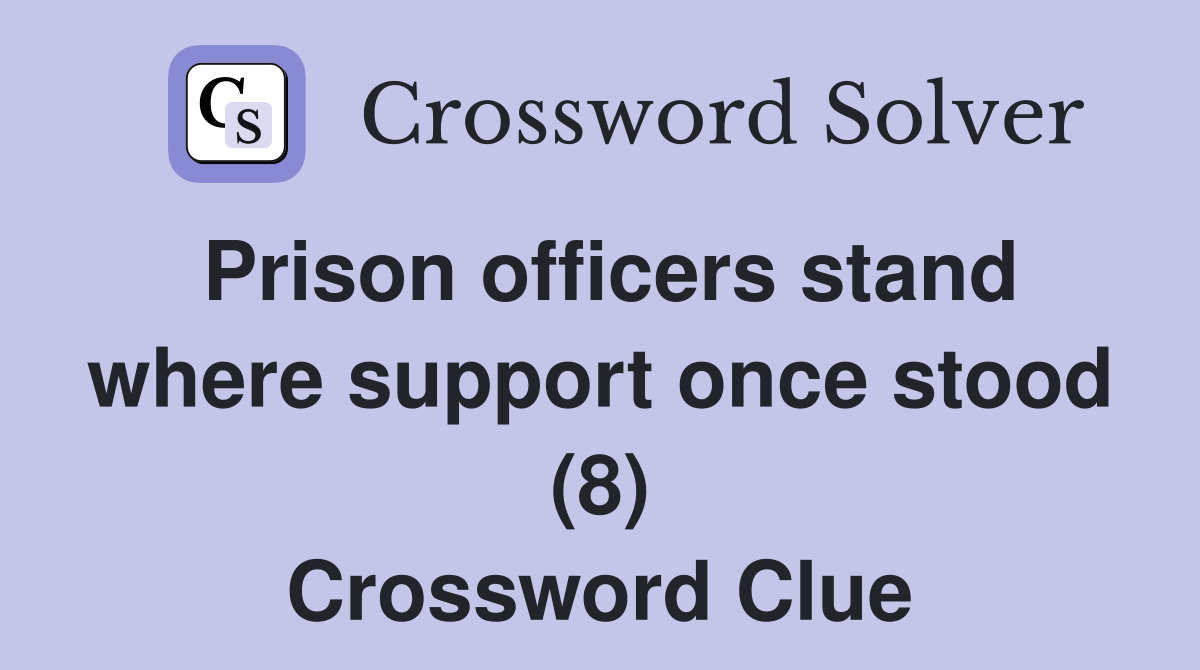 Prison officers stand where support once stood (8) Crossword Clue