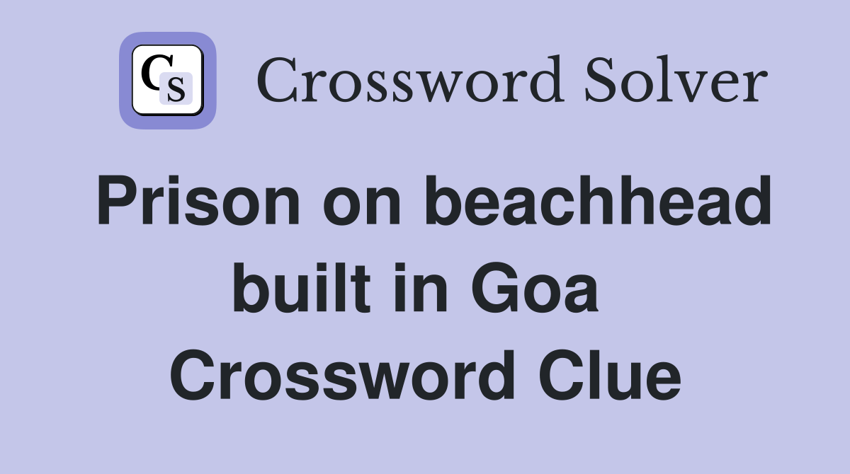 Prison on beachhead built in Goa  Crossword Clue