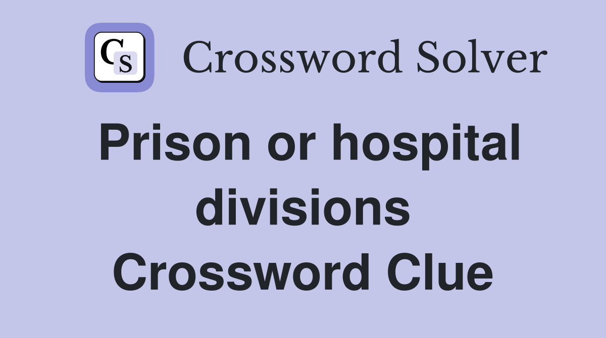 Prison or hospital divisions Crossword Clue