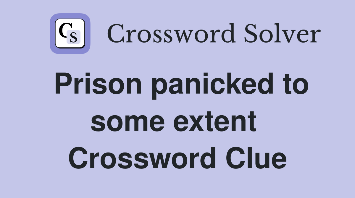 Prison panicked to some extent  Crossword Clue