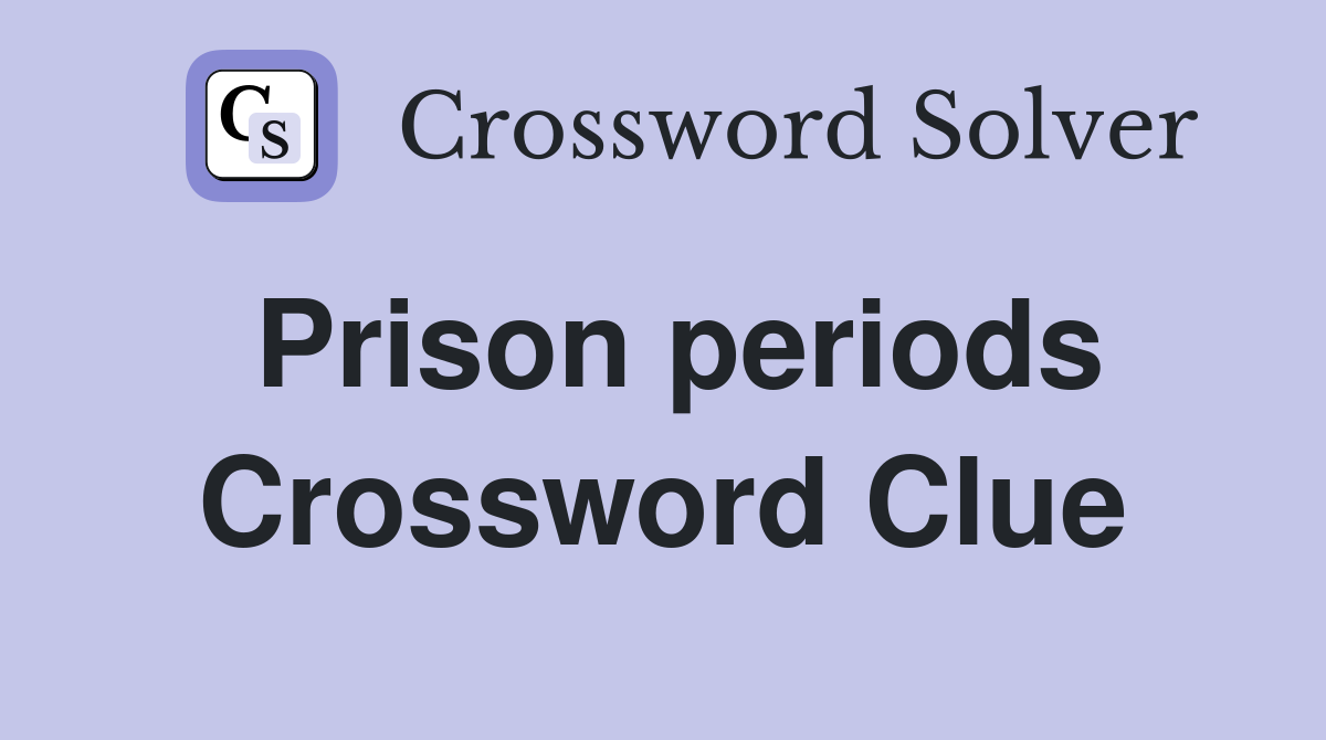 Prison periods Crossword Clue