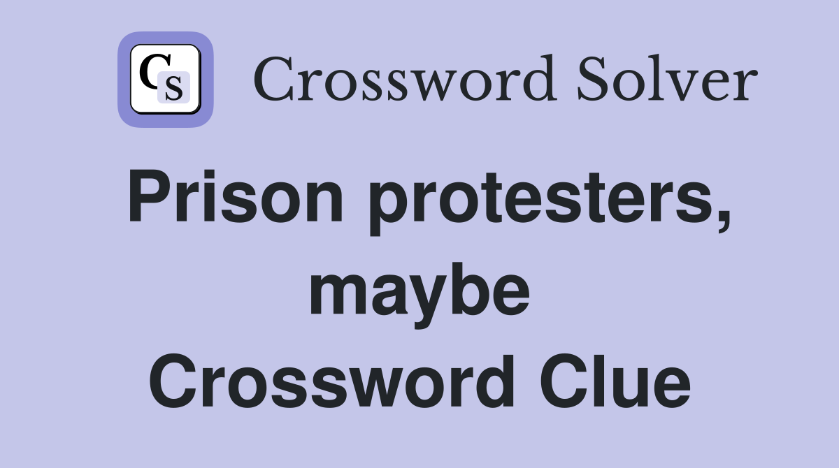 Prison protesters, maybe Crossword Clue