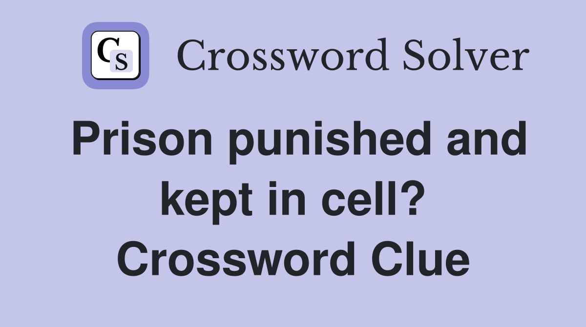 Prison punished and kept in cell? Crossword Clue