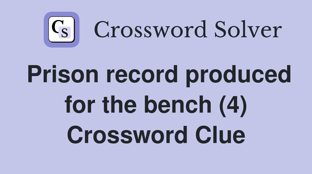 Prison record produced for the bench (4) Crossword Clue