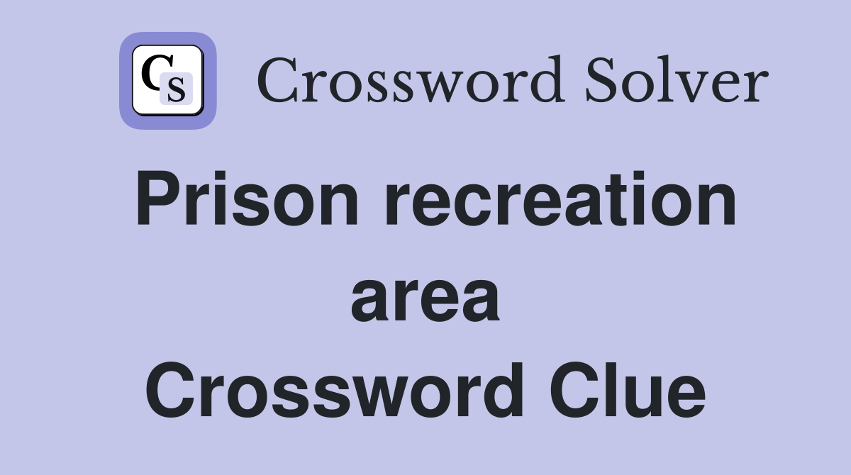 Prison recreation area Crossword Clue