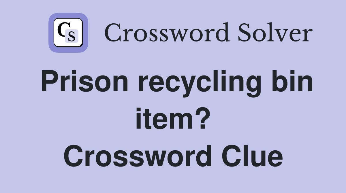 Prison recycling bin item? Crossword Clue